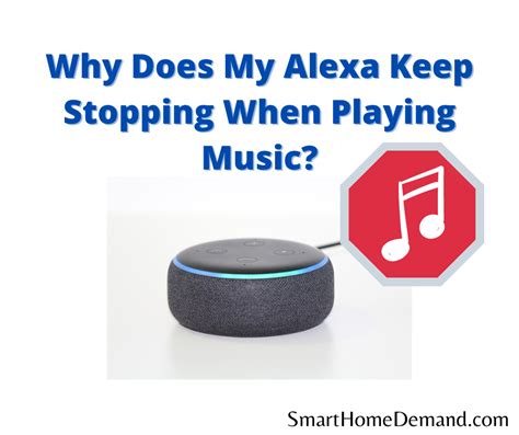 why does my alexa keep stopping when playing music: Exploring Potential Culprits and Unusual Suspects Behind the Interruptions